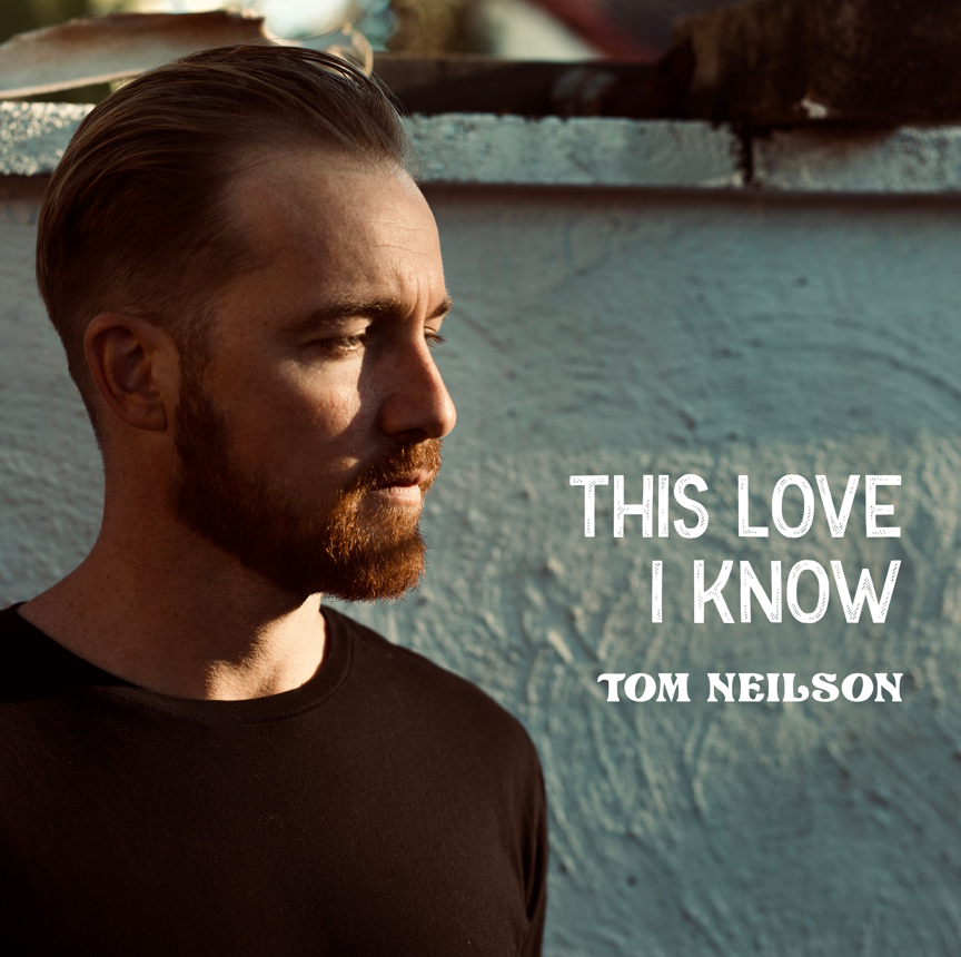 Tom Neilson Releases New EP ‘This Love I Know’